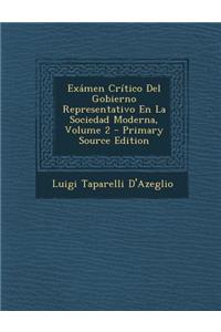 Examen Critico del Gobierno Representativo En La Sociedad Moderna, Volume 2 - Primary Source Edition