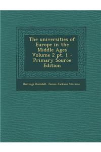 The Universities of Europe in the Middle Ages Volume 2 PT. 1 - Primary Source Edition