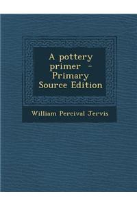 A Pottery Primer - Primary Source Edition
