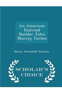 An American Railroad Builder John Murray Forbes - Scholar's Choice Edition