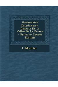 Grammaire Dauphinoise. Dialecte de La Vallee de La Drome - Primary Source Edition