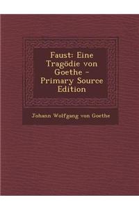 Faust: Eine Tragodie Von Goethe: Eine Tragodie Von Goethe