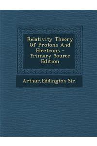 Relativity Theory of Protons and Electrons - Primary Source Edition