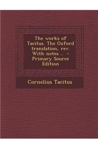 The Works of Tacitus. the Oxford Translation, REV. with Notes ..