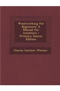 Woodworking for Beginners: A Manual for Amateurs