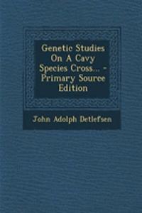 Genetic Studies on a Cavy Species Cross... - Primary Source Edition
