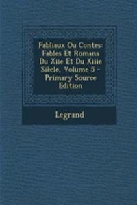 Fabliaux Ou Contes: Fables Et Romans Du Xiie Et Du Xiiie Siecle, Volume 5 - Primary Source Edition