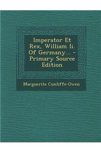 Imperator Et Rex, William II. of Germany... - Primary Source Edition