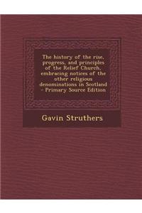 The History of the Rise, Progress, and Principles of the Relief Church, Embracing Notices of the Other Religious Denominations in Scotland
