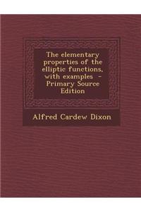 The Elementary Properties of the Elliptic Functions, with Examples - Primary Source Edition