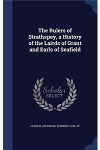 The Rulers of Strathspey, a History of the Lairds of Grant and Earls of Seafield