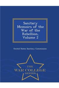 Sanitary Memoirs of the War of the Rebellion, Volume 2 - War College Series