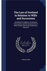 The Law of Scotland in Relation to Wills and Succession: Including the Subjects of Intestate Succession, and the Construction of Wills, Entails, and Trust-Settlements, Volume 2