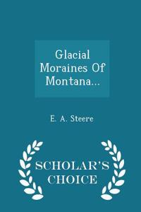 Glacial Moraines of Montana... - Scholar's Choice Edition