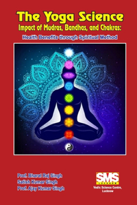 Yoga Science - Impact of Mudras, Bandhas, and Chakras