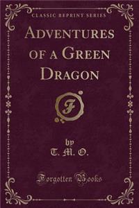 Adventures of a Green Dragon (Classic Reprint)