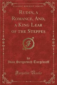 Rudin, a Romance, And, a King Lear of the Steppes (Classic Reprint)