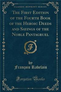The First Edition of the Fourth Book of the Heroic Deeds and Sayings of the Noble Pantagruel (Classic Reprint)