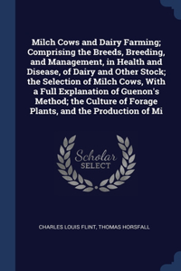 Milch Cows and Dairy Farming; Comprising the Breeds, Breeding, and Management, in Health and Disease, of Dairy and Other Stock; the Selection of Milch Cows, With a Full Explanation of Guenon's Method; the Culture of Forage Plants, and the Productio