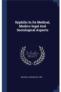 Syphilis In Its Medical, Medico-legal And Sociological Aspects