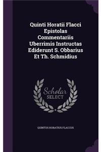 Quinti Horatii Flacci Epistolas Commentariis Uberrimis Instructas Ediderunt S. Obbarius Et Th. Schmidius