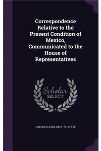 Correspondence Relative to the Present Condition of Mexico, Communicated to the House of Representatives