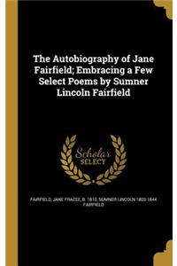 The Autobiography of Jane Fairfield; Embracing a Few Select Poems by Sumner Lincoln Fairfield