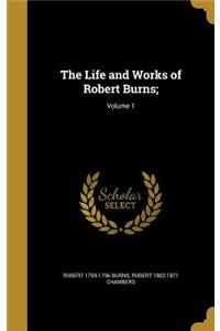 The Life and Works of Robert Burns;; Volume 1