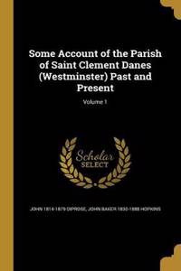 Some Account of the Parish of Saint Clement Danes (Westminster) Past and Present; Volume 1