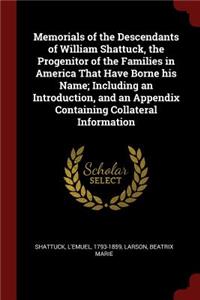 Memorials of the Descendants of William Shattuck, the Progenitor of the Families in America That Have Borne His Name; Including an Introduction, and an Appendix Containing Collateral Information