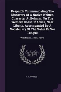 Despatch Communicating The Discovery Of A Native Written Character At Bohmar, On The Western Coast Of Africa, Near Liberia, Accompanied By A Vocabulary Of The Vahie Or Vei Tongue