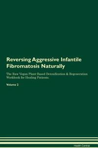 Reversing Aggressive Infantile Fibromatosis Naturally The Raw Vegan Plant-Based Detoxification & Regeneration Workbook for Healing Patients. Volume 2