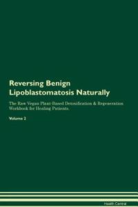 Reversing Benign Lipoblastomatosis Naturally The Raw Vegan Plant-Based Detoxification & Regeneration Workbook for Healing Patients. Volume 2