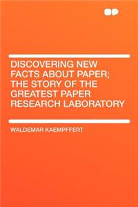 Discovering New Facts about Paper; The Story of the Greatest Paper Research Laboratory