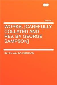 Works. [Carefully Collated and REV. by George Sampson] Volume 1