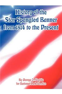 History of the Star Spangled Banner from 1814 to the Present