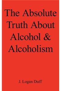Absolute Truth about Alcohol and Alcoholism
