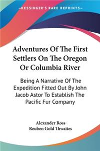 Adventures Of The First Settlers On The Oregon Or Columbia River
