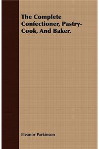 The Complete Confectioner, Pastry-Cook, And Baker.