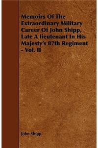 Memoirs Of The Extraordinary Military Career Of John Shipp, Late A lieutenant In His Majesty's 87th Regiment - Vol. II