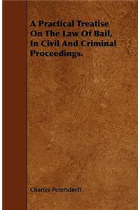 A Practical Treatise On The Law Of Bail, In Civil And Criminal Proceedings.