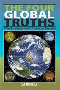 The Four Global Truths: A World and Worldview in Trouble and Transition