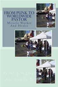 From Punk to Worldwide Pastor Miracle Worker and Healer
