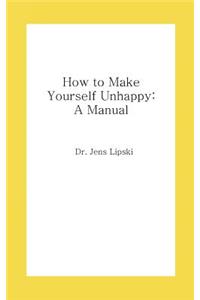 How to Make Yourself Unhappy