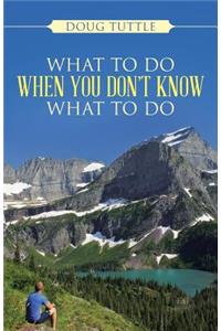 What to Do When You Don't Know What to Do