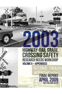 2003 Highway-Rail Grade Crossing Safety Research Needs Workshop Volume II