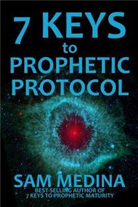 7 Keys to Prophetic Protocol