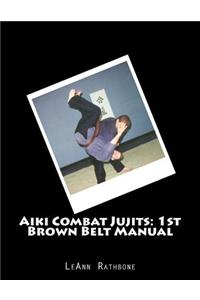 Aiki Combat Jujits: 1st Brown Belt Manual