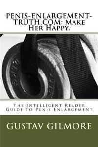 Penis-Enlargement-Truth.com: Make Her Happy.: The Intelligent Reader's Guide to Penis Enlargement