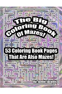 Big Coloring Book Of Mazes!: 53 Coloring Book Pages That Are Also Mazes!